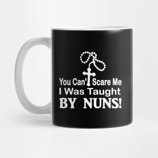 You cant scare me I was taught by Nuns funny by pickledpossums